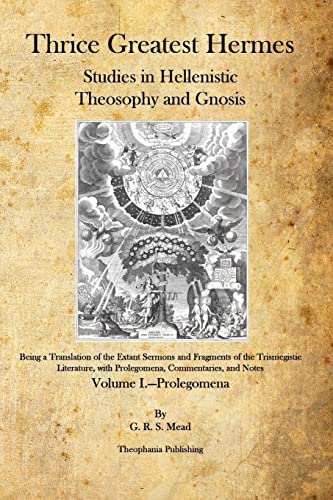 Thrice Greatest Hermes: Studies in Hellenistic Theosophy and Gnosis (9781926842318) by Mead, G.R.S.