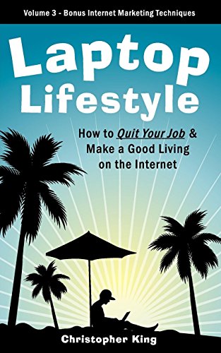 Laptop Lifestyle - How to Quit Your Job and Make a Good Living on the Internet (Volume 3 - Bonus Internet Marketing Techniques) (9781926858005) by King, Christopher; King, Chris