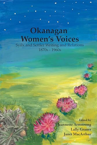 Stock image for Okanagan Women's Voices: Syilx and Settler Writing and Relations, 1870s to 1960s for sale by ThriftBooks-Atlanta