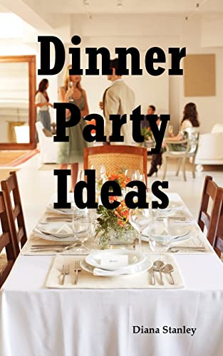 Stock image for Dinner Party Ideas: All You Need to Know about Hosting Dinner Parties Including Menu and Recipe Ideas, Invitations, Games, Music, Activiti for sale by ThriftBooks-Dallas