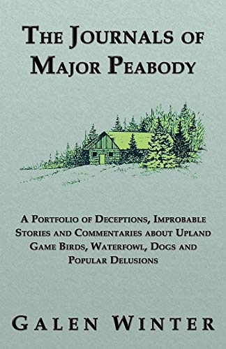 Beispielbild fr The Journals of Major Peabody: A Portfolio of Deceptions, Improbable Stories and Commentaries about Upland Game Birds, Waterfowl, Dogs and Popular de zum Verkauf von Goodwill Southern California