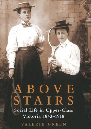 Stock image for Above Stairs: Social Life in Upper-Class Victoria 18431918 for sale by SecondSale