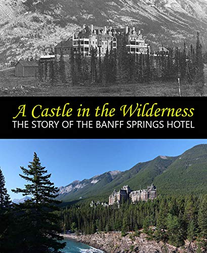 Stock image for A Castle in the Wilderness: The Story of the Banff Springs Hotel for sale by St Vincent de Paul of Lane County