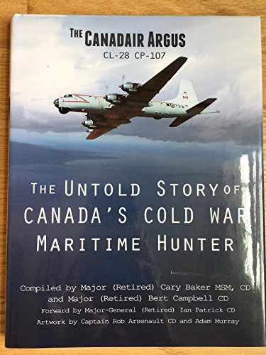 9781927003060: The Canadair Argus: The Untold Story of Canada's Cold War Maritime Hunter