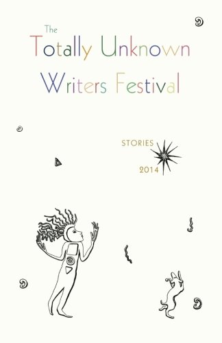 Stock image for The Totally Unknown Writers Festival 2014: Stories (New Writers Series) for sale by Revaluation Books