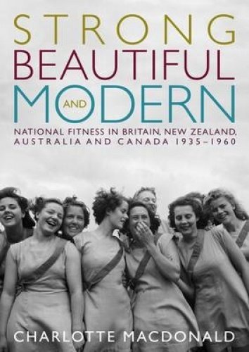 Stock image for Strong, Beautiful, and Modern: National Fitness in Britain, New Zealand, Australia, and Canada, 1935-1960 for sale by Gleebooks