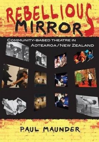 Imagen de archivo de Rebellious Mirrors: Community Based Theatre in Aotearoa/new Zealand (Paperback) a la venta por AussieBookSeller