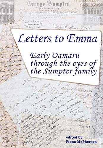 Imagen de archivo de Letters to Emma: Early Oamaru through the eyes of the Sumpter family a la venta por Lucky's Textbooks