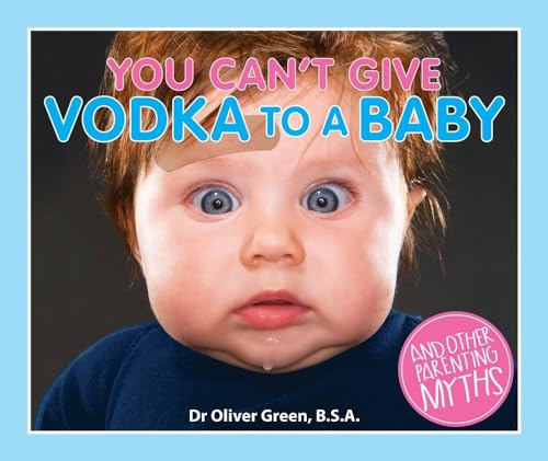 Imagen de archivo de You Can't Give Vodka to a Baby: And Other Parenting Myths a la venta por Jenson Books Inc