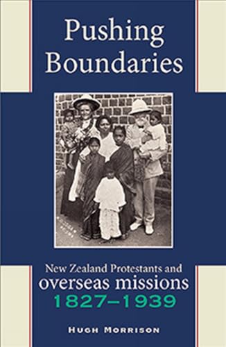 Stock image for Pushing Boundaries: New Zealand Protestants and Overseas Missions 1827?1939 for sale by Mountain Books