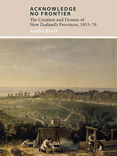 9781927322369: Acknowledge No Frontier: The Creation and Demise of New Zealand's Provinces, 1853-76: The Creation & Demise of NZ's Provinces 1853-76