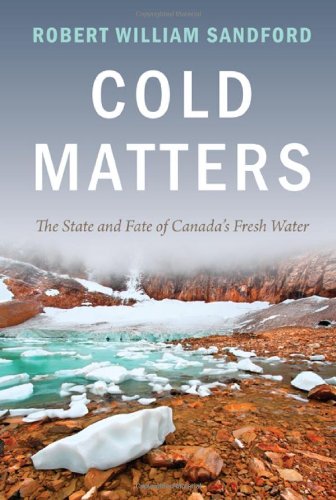 Stock image for Cold Matters : The State and Fate of Canada's Fresh Water for sale by Better World Books