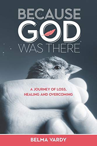 Imagen de archivo de Because God Was There: A Journey of Loss, Healing and Overcoming a la venta por Zoom Books Company