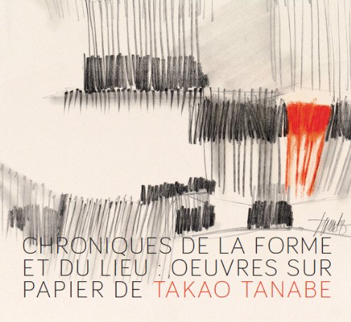 Chroniques de la forme et du lieu: oeuvres sur papier de Takao Tanabe (French Edition) (9781927364017) by Darrin J. Martins; Ihor Holubizky; Denise Leclerc