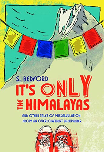 Imagen de archivo de It's Only the Himalayas: And Other Tales of Miscalculation from an Overconfident Backpacker a la venta por SecondSale
