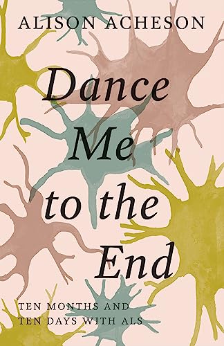 Imagen de archivo de Dance Me to the End: Ten Months and Ten Days with ALS a la venta por Zoom Books Company
