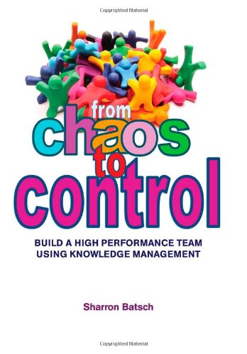 Stock image for From Chaos to Control Build a High Performance Team Using Knowledge Management for sale by Bay Used Books