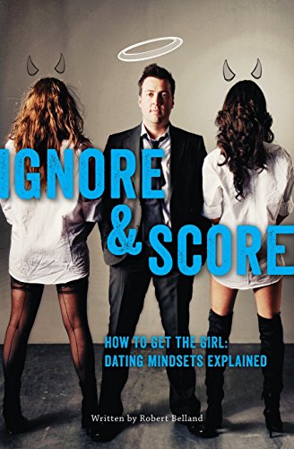 9781927449042: How To Get The Girl | IGNORE And SCORE: Dating Mindsets Explained