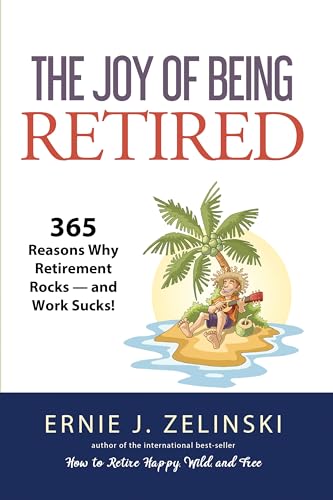 Stock image for The Joy of Being Retired: 365 Reasons Why Retirement Rocks -- And Work Sucks! for sale by ThriftBooks-Dallas