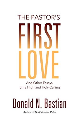 9781927483466: The Pastor's First Love: And Other Essays on a High and Holy Calling