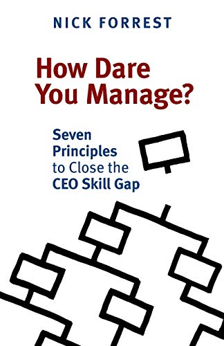 How Dare You Manage? Seven Principles to Close the CEO Skill Gap