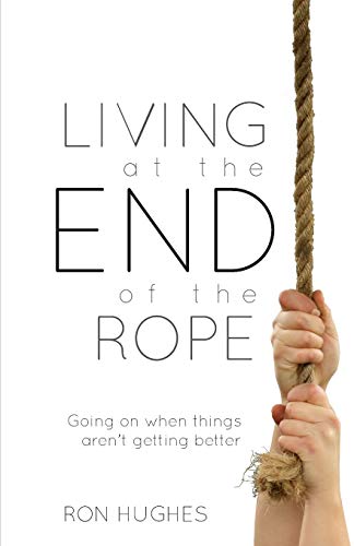 Stock image for Living at the End of the Rope: Going on When Things Aren't Getting Better for sale by Once Upon A Time Books