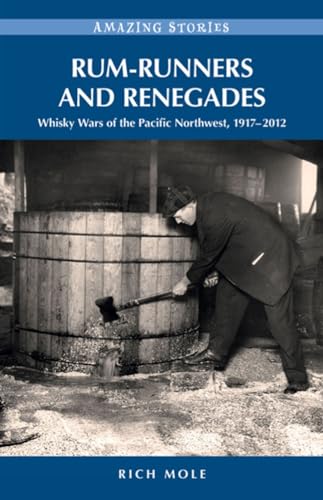 Stock image for Rum-runners and Renegades: Whisky Wars of the Pacific Northwest, 1917-2012 (Amazing Stories) for sale by Wonder Book