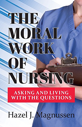 Imagen de archivo de The Moral Work of Nursing : Asking and Living with the Questions a la venta por Better World Books: West