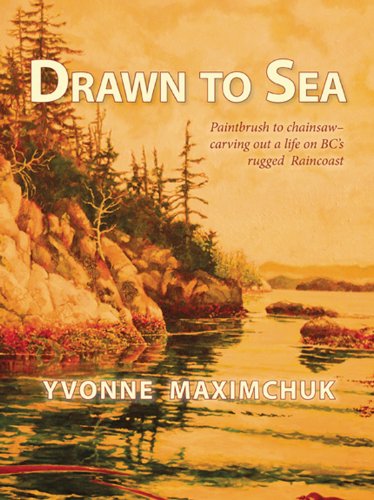 9781927575031: Drawn to Sea: Paintbrush to Chainsaw--carving Out a Life on Bc's Rugged Raincoast