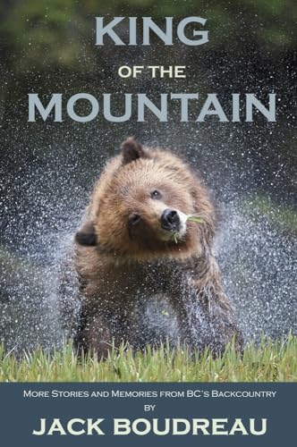 Stock image for King of the Mountain: Stories and Memories from Bc's Backcountry for sale by ThriftBooks-Atlanta