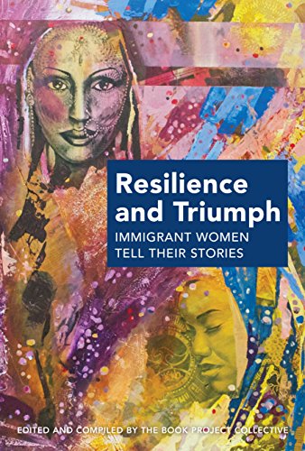 Stock image for Resilience and Triumph: Immigrant Women Tell Their Stories The Book Project Collective; Luther, Rashmi; Dhruvarajan, Dr. Vanaja; Jama, Ikram; Kotani, Yumi; Mazigh, Dr. Monia; Jaya, Dr. Peruvemba S. and Spencer, Lucya for sale by Aragon Books Canada