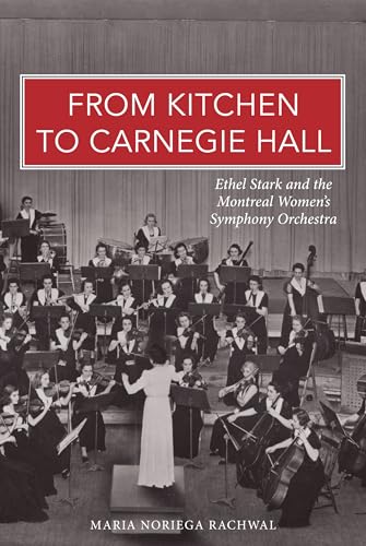 9781927583876: From Kitchen to Carnegie Hall: Ethel Stark and the Montreal Women’s Symphony Orchestra