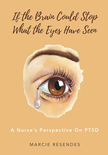 Beispielbild fr If The Brain Could Stop What the Eyes Have Seen: A Nurse?s Perspective on Post Traumatic Stress Disorder zum Verkauf von GF Books, Inc.