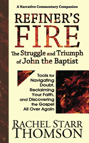 Stock image for Refiner's Fire: The Struggle and Triumph of John the Baptist: Tools for Navigating Doubt, Reclaiming Faith, and Discovering the Gospel All Over Again (The Narrative Commentary Series) for sale by Book Deals