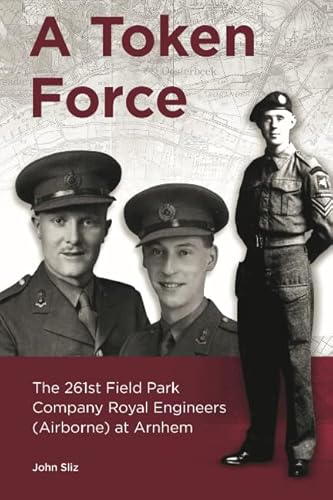 Stock image for A Token Force: The 261st Field Park Company Royal Engineers (Airborne) at Arnhem (Market Garden Engineer Series) for sale by GF Books, Inc.