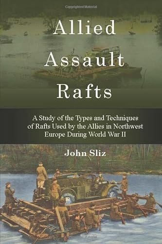 Stock image for Allied Assault Rafts: A Study of the Types and Techniques Used by the Allies in Northwest Europe During World War II for sale by GF Books, Inc.