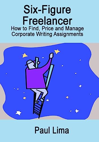 Stock image for Six-Figure Freelancer: How to Find, Price and Manage Corporate Writing Assignment for sale by Lucky's Textbooks