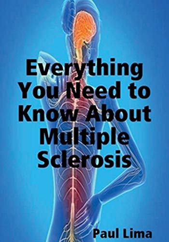 Stock image for Everything You Need to Know About Multiple Sclerosis: For MS Warriors, Their Family, Friends and Care Givers for sale by GF Books, Inc.