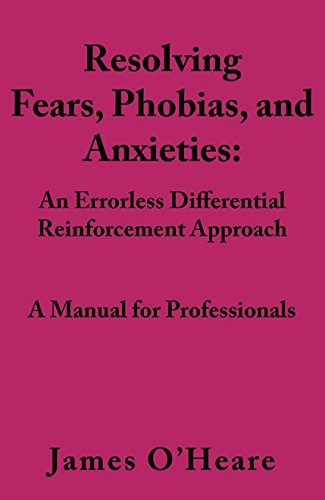 9781927744178: Resolving Fears, Phobias, and Anxieties: An Errorless Differential Reinforcement Approach: A Manual for Professionals
