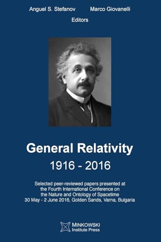 9781927763469: General Relativity 1916 - 2016: Selected peer-reviewed papers presented at the Fourth International Conference on the Nature and Ontology of ... - 2 June 2016, Golden Sands, Varna, Bulgaria