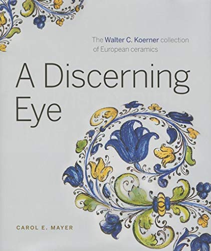 Stock image for A Discerning Eye: The Walter C. Koerner Collection of European Ceramics for sale by Book Outpost