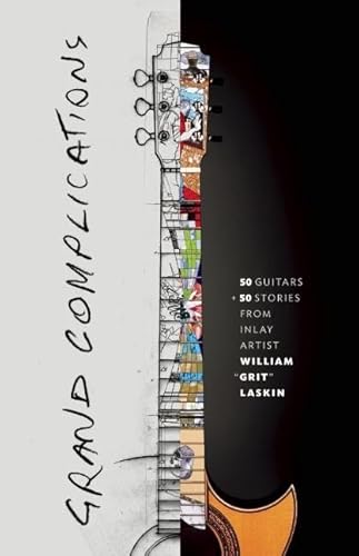 Beispielbild fr Grand Complications: 50 Guitars and 50 Stories from Inlay Artist William "Grit" Laskin zum Verkauf von PlumCircle