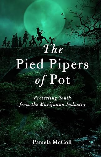 Stock image for The Pied Pipers of Pot : Protecting Youth from the Marijuana Industry for sale by Better World Books: West
