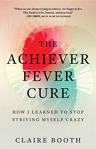 Beispielbild fr The Achiever Fever Cure: How I Learned to Stop Striving Myself Crazy zum Verkauf von Revaluation Books