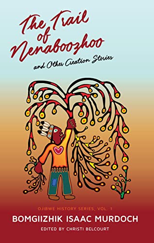 Beispielbild fr The Trail of Nenaboozhoo: And Other Creation Stories (Stories from the Anishinaabeg) zum Verkauf von Better World Books
