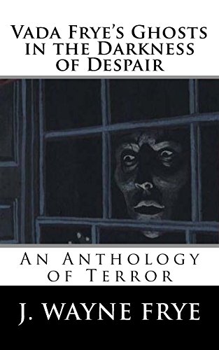 Beispielbild fr Vada Frye's Ghosts in the Darkness of Despair: A J. Wayne Frye Anthology of Terror zum Verkauf von Lucky's Textbooks
