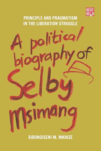 Imagen de archivo de A Political Biography of Selby Msimang: Principle and Pragmatism in the Liberation Struggle a la venta por THE SAINT BOOKSTORE