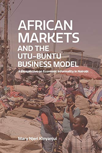 Stock image for African Markets and the Utu-Ubuntu Business Model: A perspective on economic informality in Nairobi for sale by Lucky's Textbooks