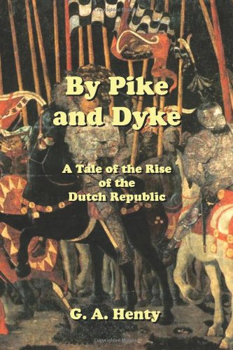 By Pike and Dyke: A Tale of the Rise of the Dutch Republic (9781928565734) by Henty, G A