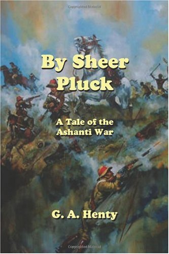 By Sheer Pluck: A Tale of the Ashanti War (9781928565758) by Henty, G A